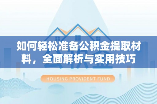 白塔如何轻松准备公积金提取材料，全面解析与实用技巧