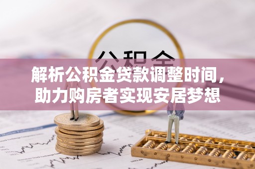 白塔解析公积金贷款调整时间，助力购房者实现安居梦想