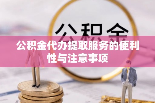 白塔公积金代办提取服务的便利性与注意事项