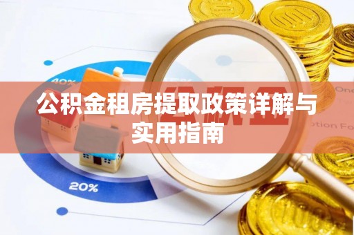 白塔公积金租房提取政策详解与实用指南