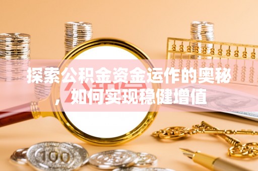 白塔探索公积金资金运作的奥秘，如何实现稳健增值